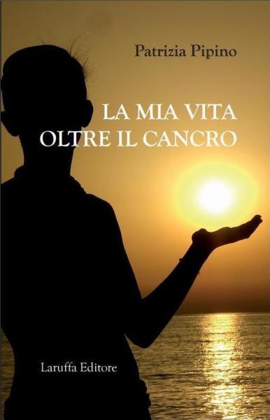 La mia vita oltre il cancro, Patrizia Pipino, Laruffa, 200 libri più belli d’Italia, Concorso letterario Tre Colori, Giornata del Libro, Bianco avorio Tre Colori, Tre Colori 2020, Inventa un Film, Lenola