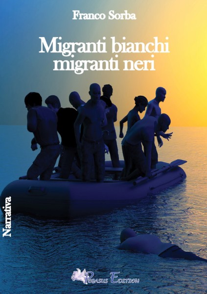 Migranti bianchi migranti neri, Franco Sorba, Pegasus Edizioni, 200 libri più belli d’Italia, Concorso letterario Tre Colori, Giornata del Libro, Bianco avorio Tre Colori, Tre Colori 2021, Inventa un Film, Lenola